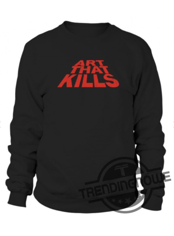 Art That Kills Shirt Gallery Dept Shirt Art That Kills T Shirt trendingnowe.com 2