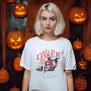 Halloween Shirt Get In Loser Were Going Witching Shirt Sanderson Sisters Halloween Shirt Witch Sisters Halloween Shirt trendingnowe.com 2