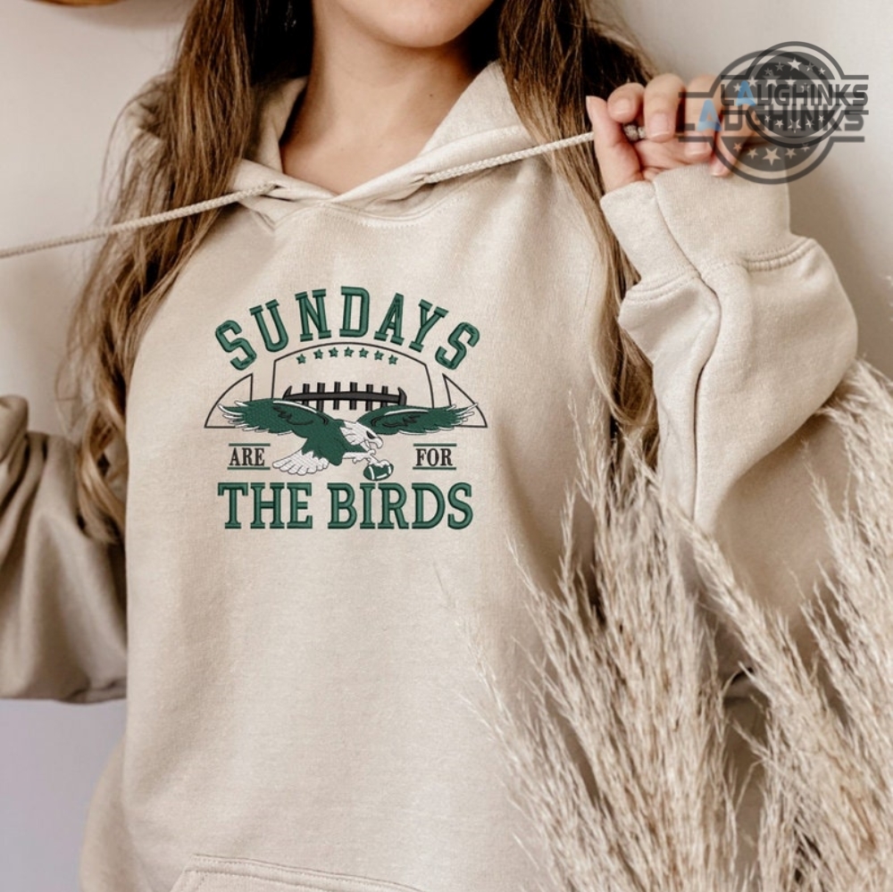 Eagles Embroidered Sweatshirt Tshirt Hoodie Philadelphia Eagles Football  Embroidery Shirts Sundays Are For The Birds Gang Embroidered T Shirt Eagles  Game 2023 Gift for Fan - Laughinks