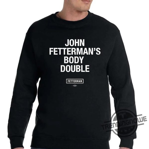 John Fetterman Body Double Shirt Sen John Fetterman Body Double T Shirt Sweatshirt Hoodie trendingnowe.com 3