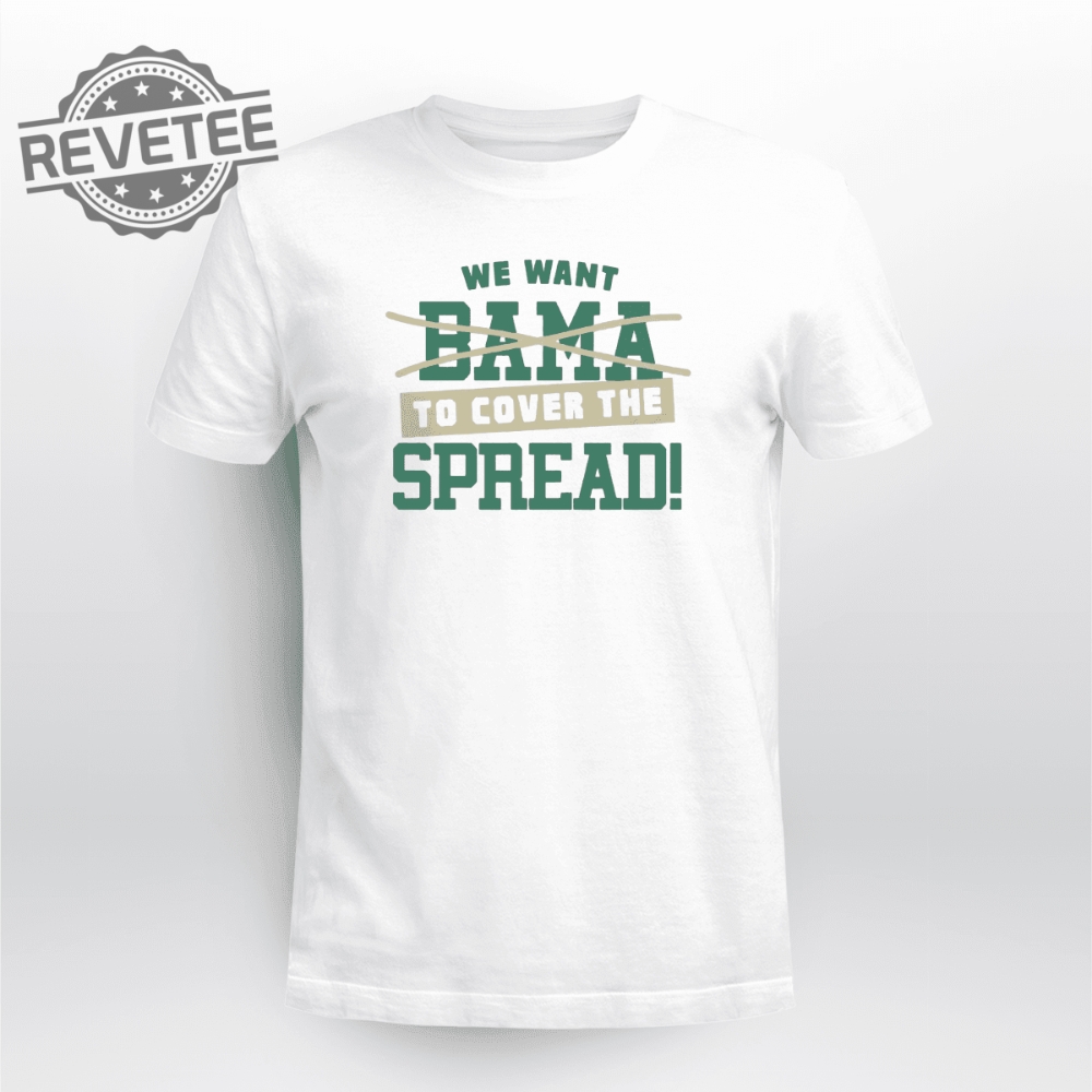 We Want Bama To Cover The Spread Shirt We Want Out Bama To Cover The Spread Shirt We Want To Cover The Spread Against Bama Shirt
