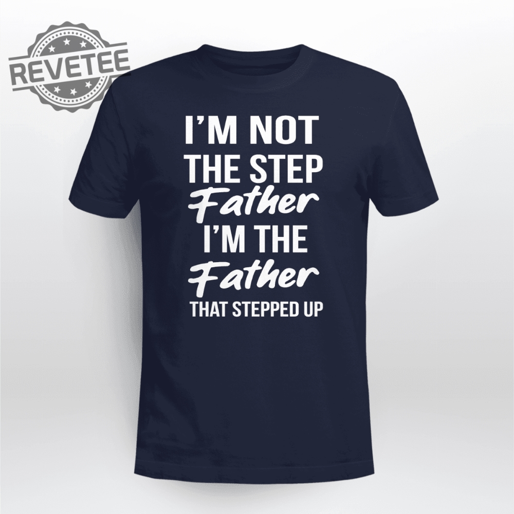 Im Not The Step Father Im The Father Who Stepped Up Shirt Timothee Chalamet Stepdad Shirt Timothee Chalamet Stepfather Shirt Timothee Chalamet Shirt Unique