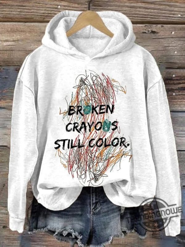 Broken Crayons Still Color Shirt Sweatshirt Hoodie Inspirational Health Sweatshirt Mental Health Shirt Painting Shirt Motivational Shirt trendingnowe 1
