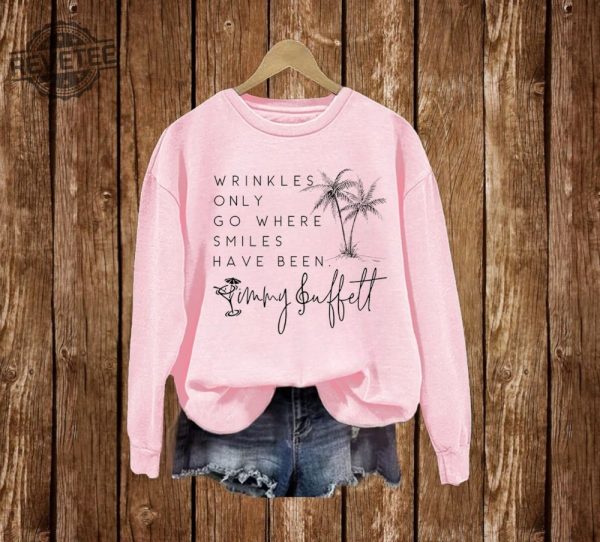 Wrinkles Only Go Where Smiles Have Been Sweatshirt Palm Tree Jimmy Buffett Jimmy Buffett Quotes Memorial Shirt Ideas Margaritaville Lyrics Lost Verse Shirt Hoodie Unique revetee 1