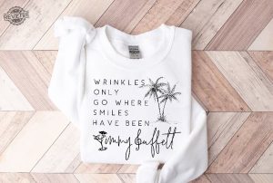 Wrinkles Only Go Where Smiles Have Been Sweatshirt Palm Tree Jimmy Buffett Jimmy Buffett Quotes Memorial Shirt Ideas Margaritaville Lyrics Lost Verse Shirt Hoodie Unique revetee 2