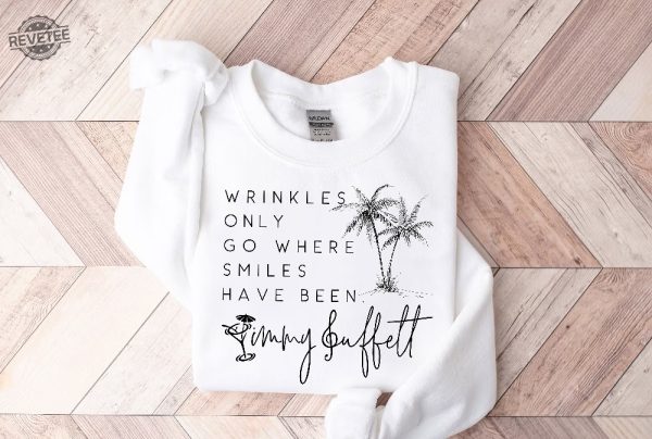 Wrinkles Only Go Where Smiles Have Been Sweatshirt Palm Tree Jimmy Buffett Jimmy Buffett Quotes Memorial Shirt Ideas Margaritaville Lyrics Lost Verse Shirt Hoodie Unique revetee 2