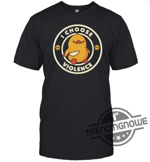 Duck Around And Find Out Shirt I Choose Violence Shirt Duck Around And Find Out T Shirt trendingnowe.com 1