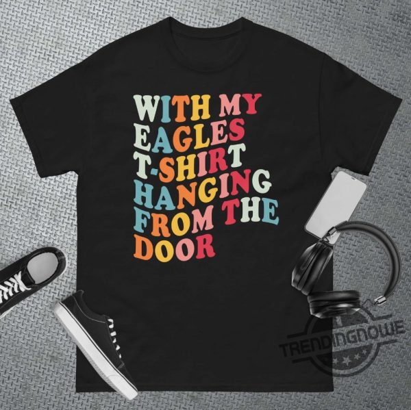 Eagles T Shirt Hanging From The Door Gold Rush Shirt Taylor Swift Eagles T Shirt My Eagles T Shirt Hanging From The Door trendingnowe.com 1