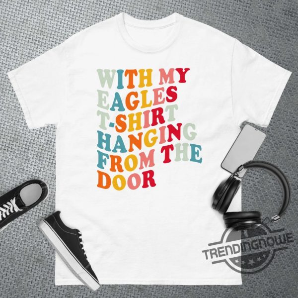 Eagles T Shirt Hanging From The Door Gold Rush Shirt Taylor Swift Eagles T Shirt My Eagles T Shirt Hanging From The Door trendingnowe.com 2