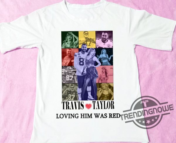 Travis Kelce And Taylor Shirt Loving Him Was Red Shirt Taylor Travis Eras Tour Shirt Travis Taylor Dating Shirt Gift for Fan Travis Taylor trendingnowe.com 2