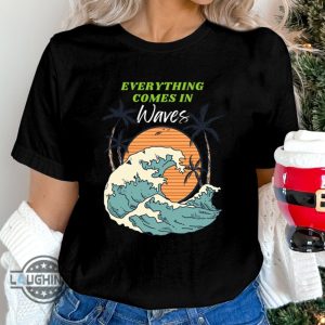 everything comes in waves hoodie tshirt sweatshirt long sleeve short sleeve shirts mens womens kids lyrics by busty and the bass and sts starfit outfit laughinks 2