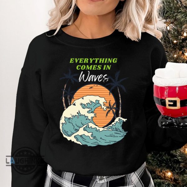 everything comes in waves hoodie tshirt sweatshirt long sleeve short sleeve shirts mens womens kids lyrics by busty and the bass and sts starfit outfit laughinks 3