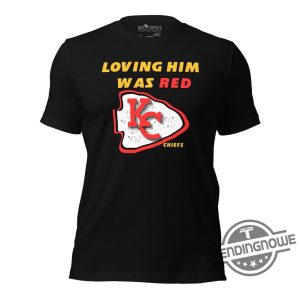 Loving Him Was Red Shirt Loving Him Was Red Chiefs Shirt Travis Kelce Shirt Taylor Swift Chiefs Shirt Kelce Swift Shirt trendingnowe.com 2