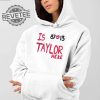 Is Taylor Here Travis Kelce Chiefs Shirt Travis Kelce Taylor Swift Convertible Taylor Swift Sheep Taylor Swift Thirteen But She Found Herself Taylor Swift At Arrowhead Unique revetee 1