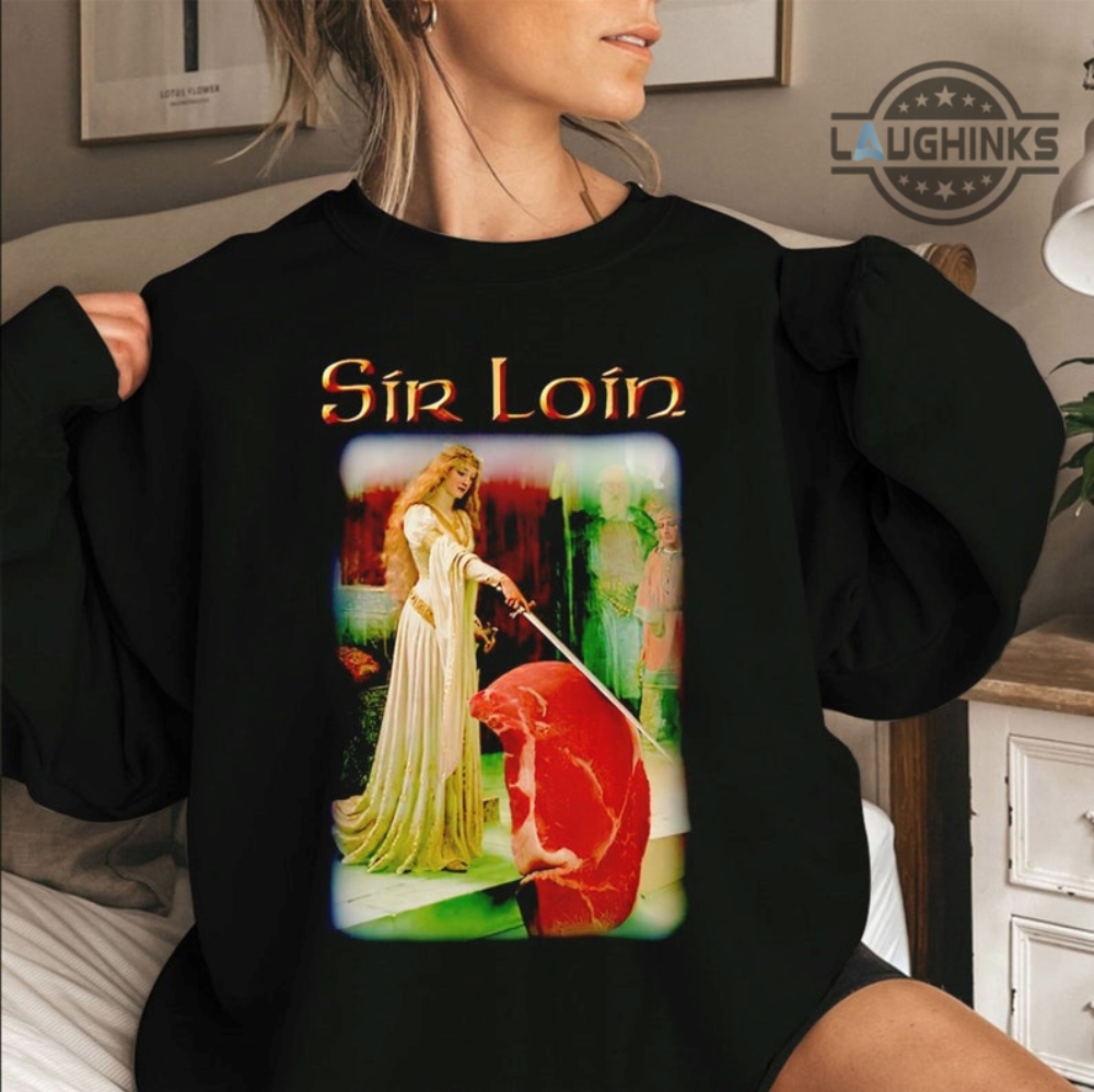 Sir Loin Shirt Sweatshirt Hoodie Mens Womens Kids Vintage Middle Ages Meme Shirts Funny Sir Loin Steak Tshirt Sir Loin Of Beef T Shirt