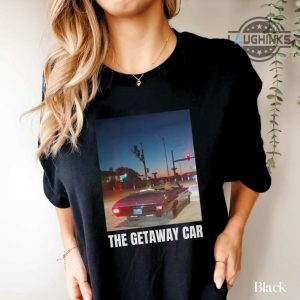 getaway car taylor swift shirt sweatshirt hoodie getaway car lyrics shirts travis kelce convertible car t shirt reputation songs shirt travis and taylor dating laughinks 3