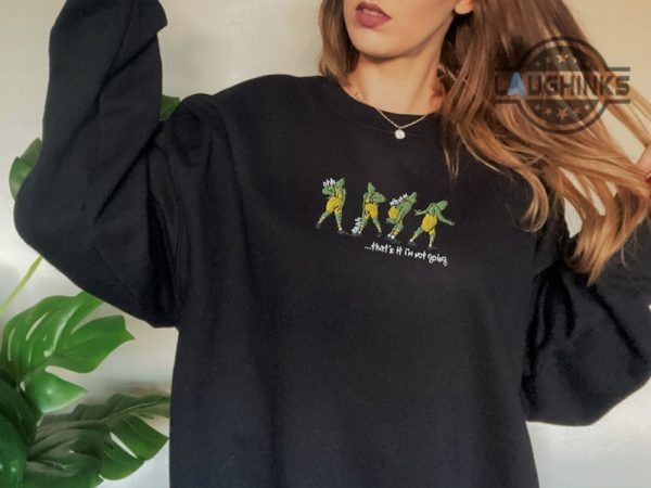 grinch embroidered sweatshirt tshirt hoodie womens mens grinch shirt the grinch christmas shirts grinch costume how the grinch stole christmas thats it im not going laughinks 4