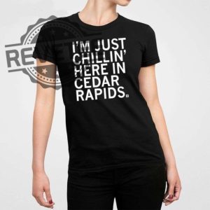 Im Just Chillin Here In Cedar Rapids Shirt Im Just Chillin In Cedar Rapids Shirt Unique revetee 2