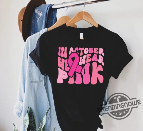 Breast Cancer Shirt Breast Cancer Month Shirt In October We Wear Pink Shirt Cancer Survivor Shirt Cancer Awareness Shirt trendingnowe.com 1
