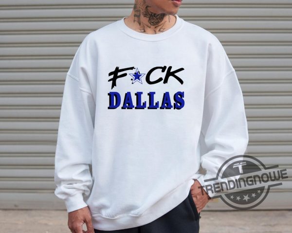 Fuck Dallas Shirt Sweatshirt Hoodie Fuck Dallas Sweatshirt Funny Shirt Fuck Dallas Cowboys T Shirt trendingnowe.com 1