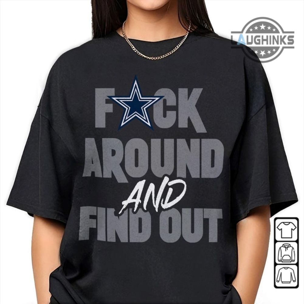 Fuck Around And Find Out Dallas Cowboys Shirt Hoodie Sweatshirt