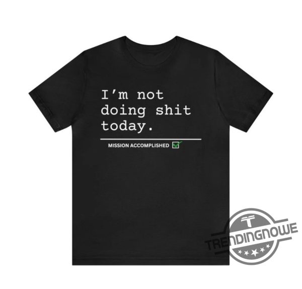 Im Not Doing Shit Today Travis Kelce Shirt Mission Accomplished Sweatshirt Kansas City football Shirt Funny Travis And Taylor T Shirt trendingnowe.com 3