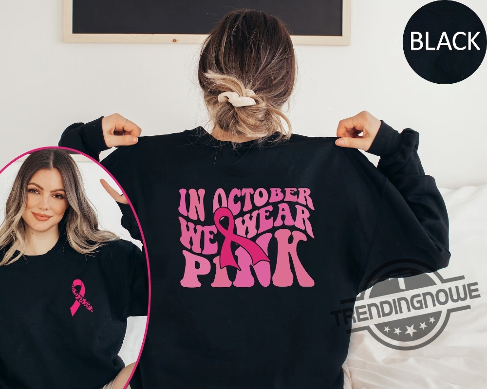 In October We Wear Pink Sweatshirt Breast Cancer Awareness Sweater Pink Ribbon Hoodie Front And Back Print Sweater Cancer Support Shirt