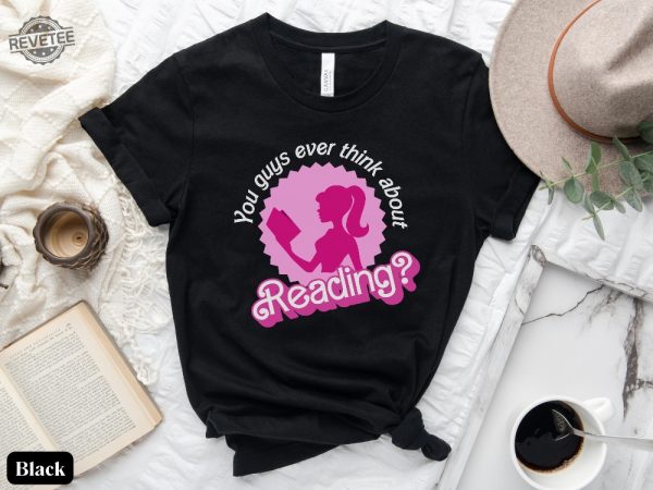 You Guys Ever Think About Reading Barbie Book Lover Gift Funny Librarian T Shirt This Barbie Is A Teacher Shirt I Am Kenough Hoodie Barbie Shirts Barbie Tshirt For Adults New revetee 2