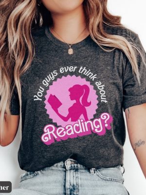 You Guys Ever Think About Reading Barbie Book Lover Gift Funny Librarian T Shirt This Barbie Is A Teacher Shirt I Am Kenough Hoodie Barbie Shirts Barbie Tshirt For Adults New revetee 3