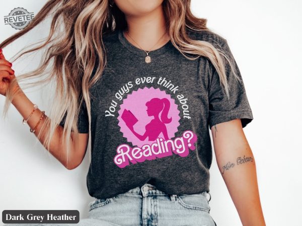 You Guys Ever Think About Reading Barbie Book Lover Gift Funny Librarian T Shirt This Barbie Is A Teacher Shirt I Am Kenough Hoodie Barbie Shirts Barbie Tshirt For Adults New revetee 3