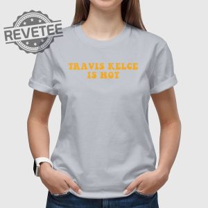 Kansas City Chiefs Travis Kelce Is Hot Shirt Unisex Tshirt Travis Kelce Today Travis Kelce Without A Shirt Unique revetee 3