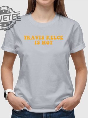 Kansas City Chiefs Travis Kelce Is Hot Shirt Unisex Tshirt Travis Kelce Today Travis Kelce Without A Shirt Unique revetee 3