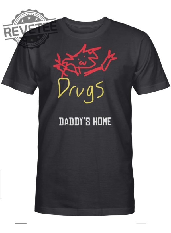 Drugs Daddys Home Tshirt Drugs Daddys Home Shirt Drugs Daddys Home Shirt Drugs Daddys Home Hoodie Unique revetee 1