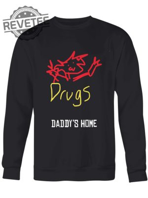 Drugs Daddys Home Tshirt Drugs Daddys Home Shirt Drugs Daddys Home Shirt Drugs Daddys Home Hoodie Unique revetee 3