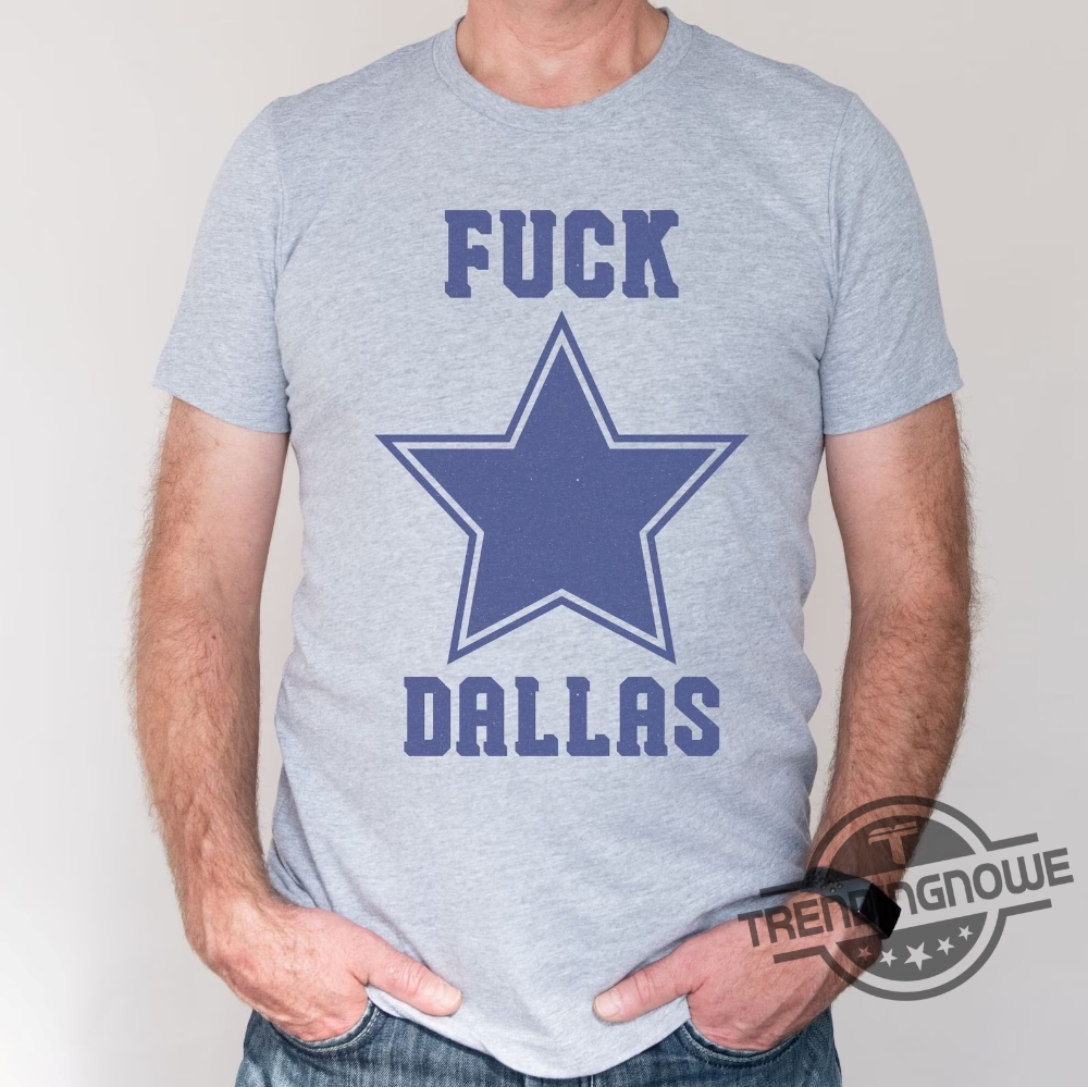 Fuck Dallas Shirt V2 Fuck Dallas Sweatshirt Funny Shirt Fuck Dallas Cowboys  T Shirt Sweatshirt Hoodie - Trendingnowe