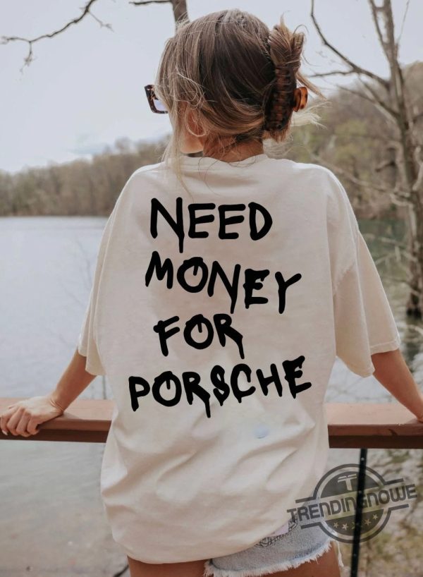 Need Money For Porsche Shirt Sports Car Shirt Car Guy Shirt Funny Porsche Shirt Racing Shirt Gift trendingnowe.com 1