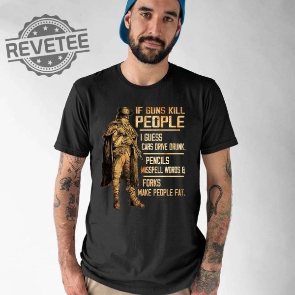 If Guns Kill People I Guess Cars Drive Drunk Pencils Misspell Words And Forks Make People Fat Shirt Unique revetee 1