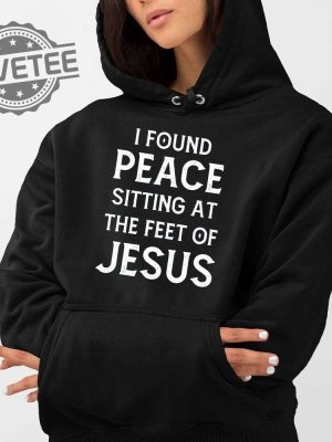 I Found Peace Sitting At The Feet Of Jesus Shirt I Found Peace Sitting At The Feet Of Jesus Sweatshirt Hoodie Unique revetee 3