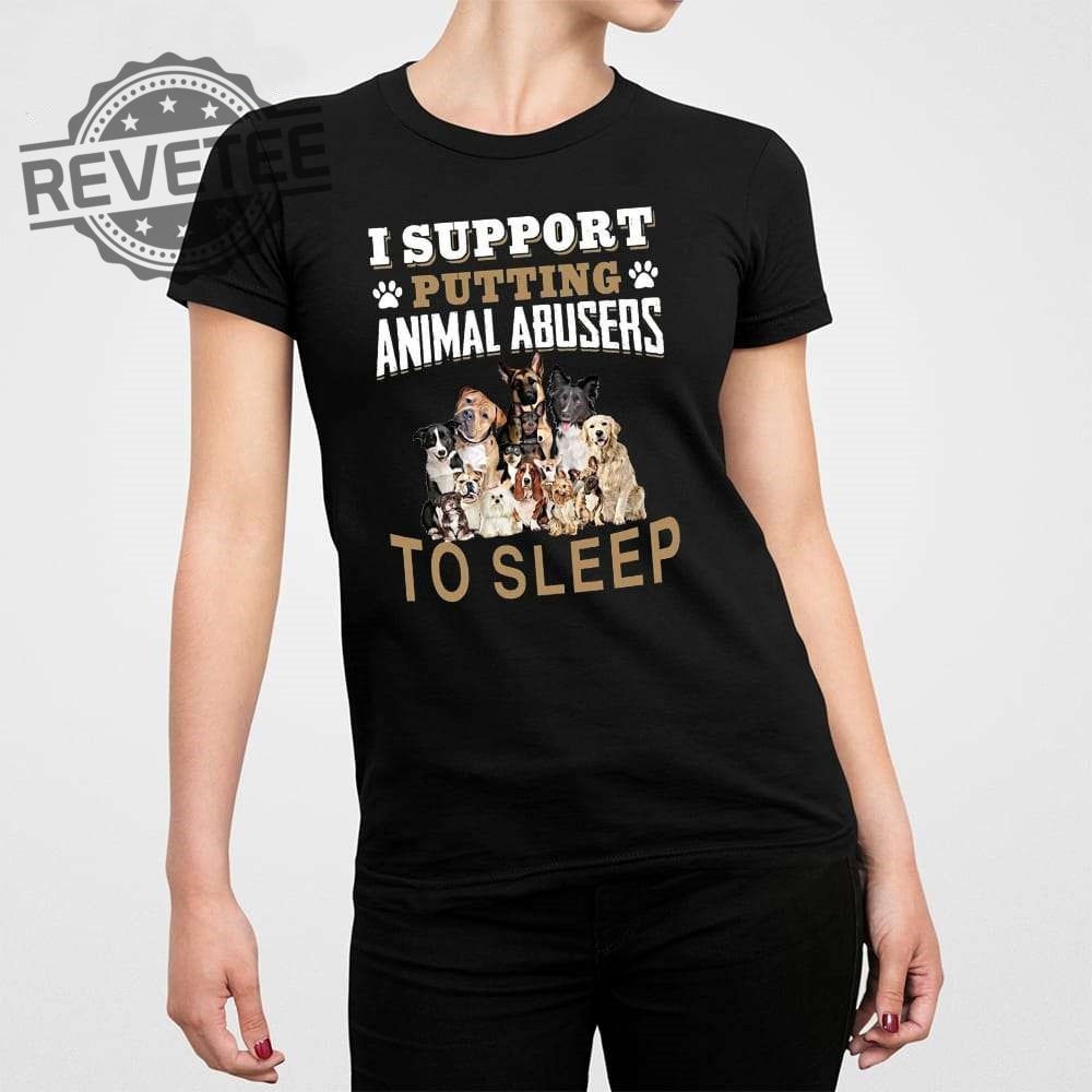 I Support Putting Animal Abusers To Sleep Shirt I Support Putting Animal Abusers To Sleep Tshirt Unique