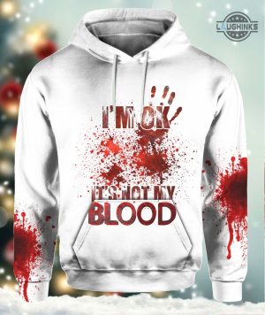 its ok its not my blood hoodie tshirt sweatshirt sweatpants all over printed its not my blood shirt womens mens kids unique bloody cosplay halloween costumes laughinks 2