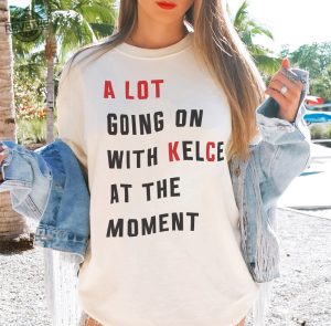 A Lot Going On At The Moment With Kelce Comfort Colors Kc Kelce Tshirt Kelce Kansas City Tee Eras Shirt Swift Kelce Trendy Graphic Tee revetee 3