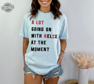 A Lot Going On At The Moment With Kelce Comfort Colors Kc Kelce Tshirt Kelce Kansas City Tee Eras Shirt Swift Kelce Trendy Graphic Tee revetee 5