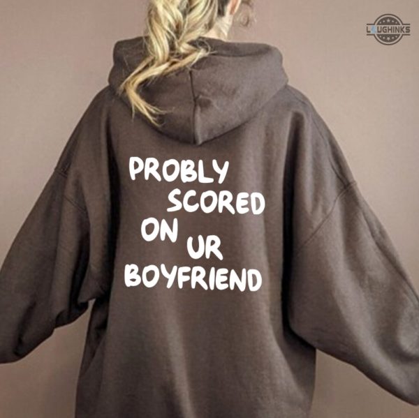 probably scored on your boyfriend hoodie sweatshirt tshirt long sleeve short sleeve mens womens trending tiktok shirts laughinks 3