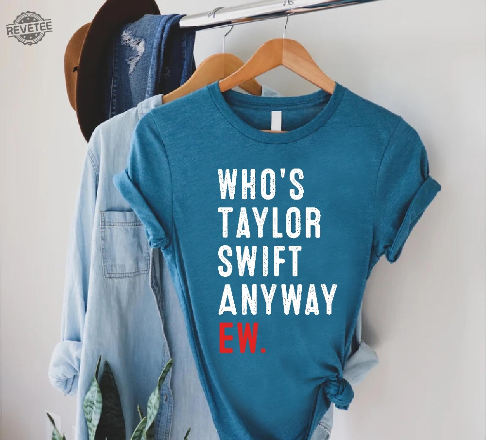 Whos Taylor Swift Anyway Ew Shirt A Lot Going At The Moment Were Never Getting Back Together Shirt Taylor Eras Tour Merch Concert Tour Tee Unique