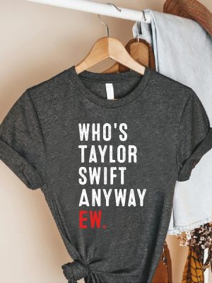 Whos Taylor Swift Anyway Ew Shirt A Lot Going At The Moment Were Never Getting Back Together Shirt Taylor Eras Tour Merch Concert Tour Tee Unique revetee 5