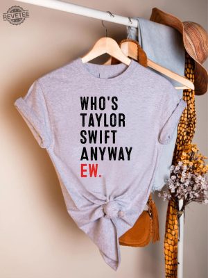 Whos Taylor Swift Anyway Ew Shirt A Lot Going At The Moment Were Never Getting Back Together Shirt Taylor Eras Tour Merch Concert Tour Tee Unique revetee 6