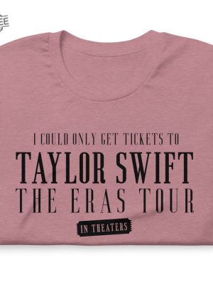 I Could Only Get Tickets To The Eras Tour In Theaters Tshirt Sweatshirt Hoodie Unique revetee 2