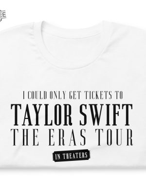 I Could Only Get Tickets To The Eras Tour In Theaters Tshirt Sweatshirt Hoodie Unique revetee 5