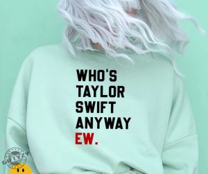 Whos Taylor Swift Anyway Ew Shirt Taylor Swift Hoodie Taylor Eras March Sweatshirt Taylor Travis Tshirt Whos Taylor Swift Shirt giftyzy 3