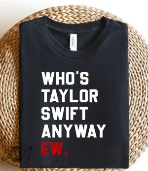 Whos Taylor Swift Anyway Ew Shirt Taylor Swift Hoodie Taylor Eras March Sweatshirt Taylor Travis Tshirt Whos Taylor Swift Shirt giftyzy 4